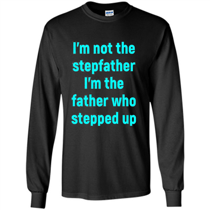 Fathers Day T-shirt I'm The Father Who Stepped Up Black