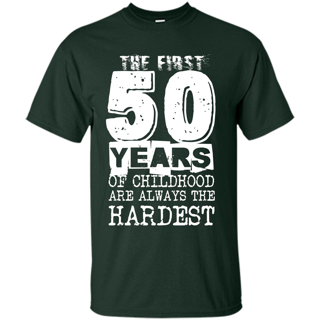 The First 50 Years Of Childhood Are Always The Hardest T-shirt Forest Green