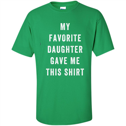 Fathers Day T-shirt My Favorite Child Gave Me This Shirt Irish Green