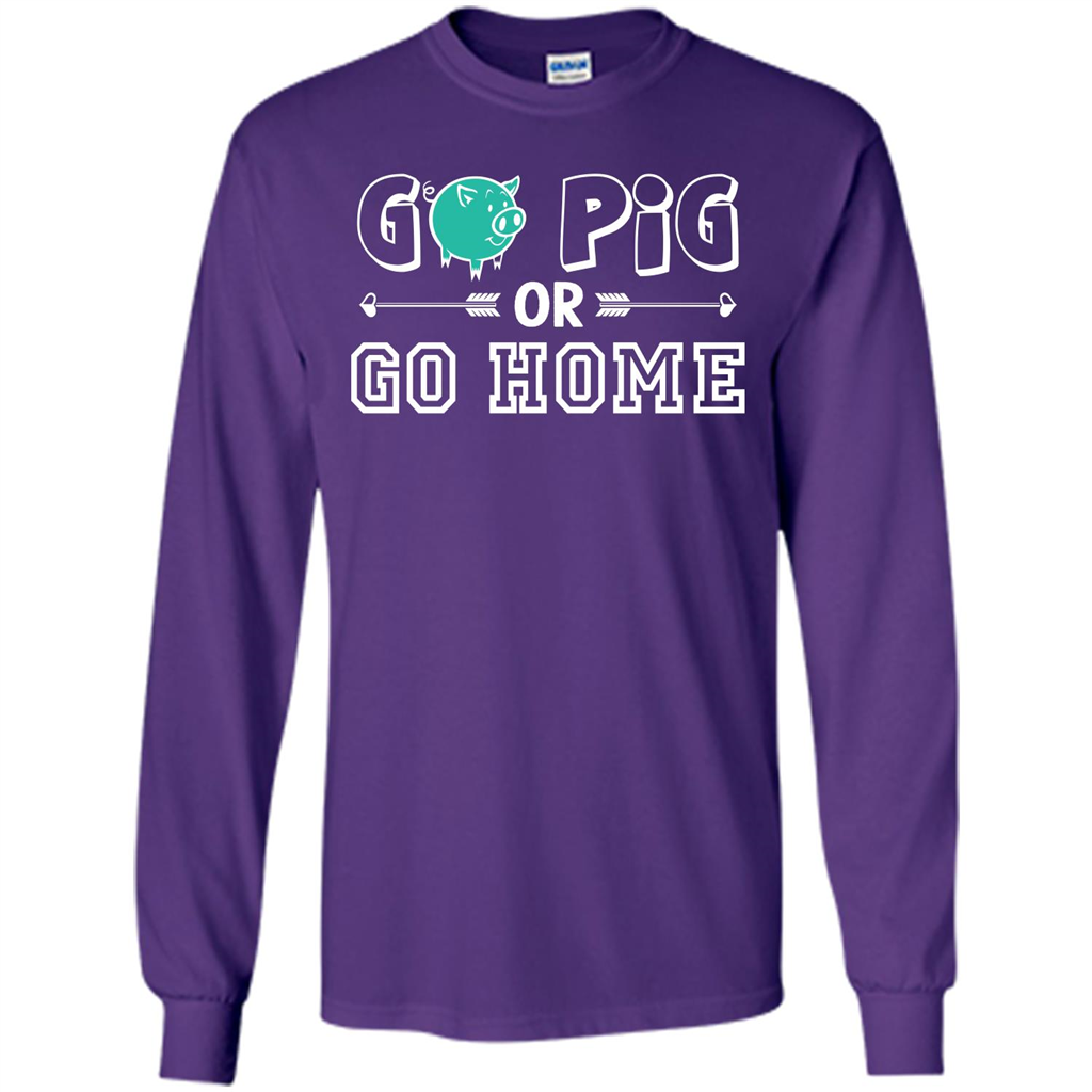 Pig T-shirt Go Pig Or Go Home T-shirt