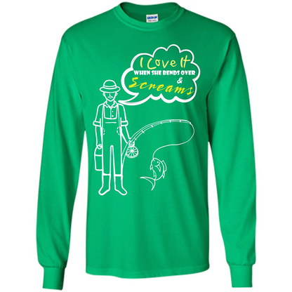 Fishing T-shirt I Love It When She Bends And Scream Irish Green