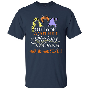 Oh Look Another Glorious Morning Makes Me Sick T-shirt