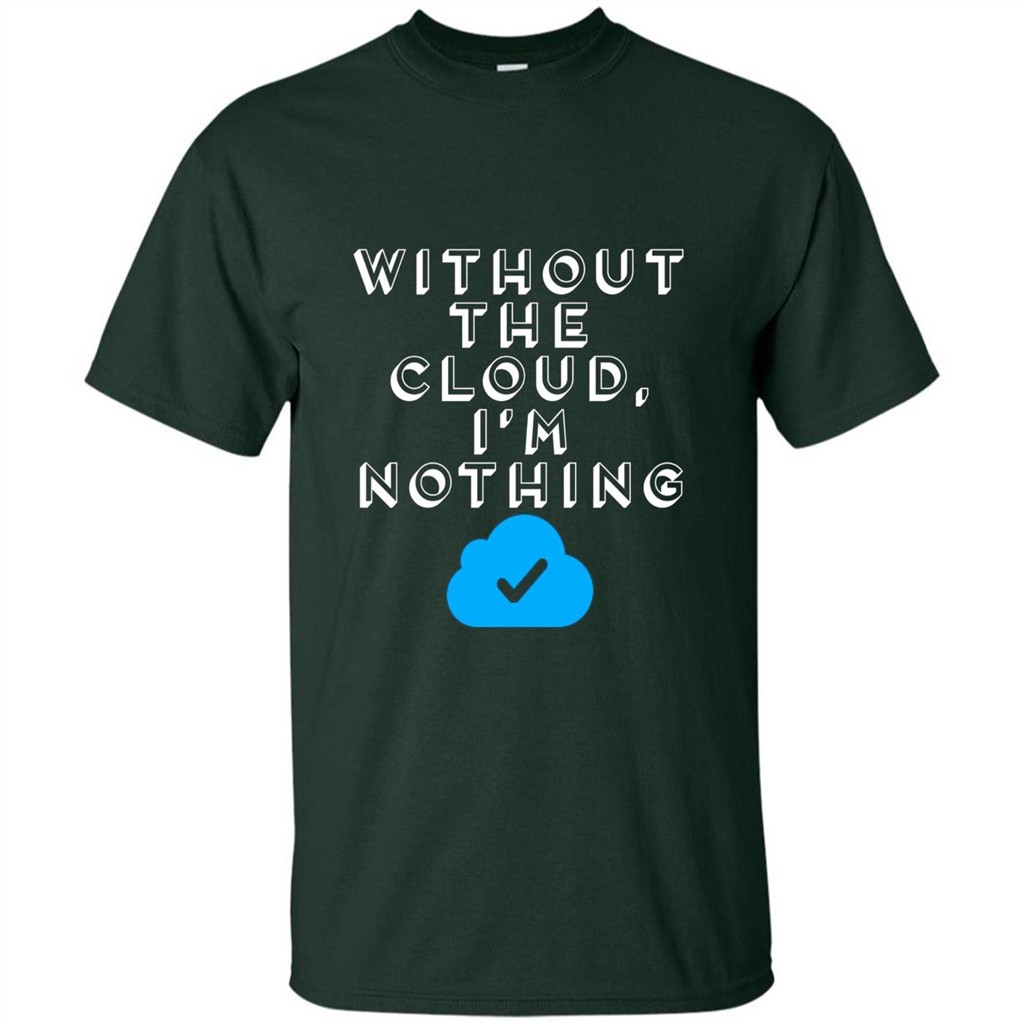 Without The Cloud Im Nothing T-Shirt Forest Green