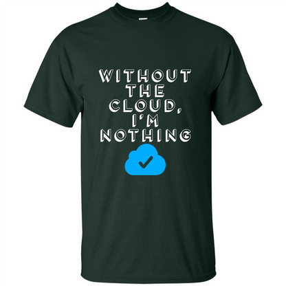 Without The Cloud Im Nothing T-Shirt Forest Green