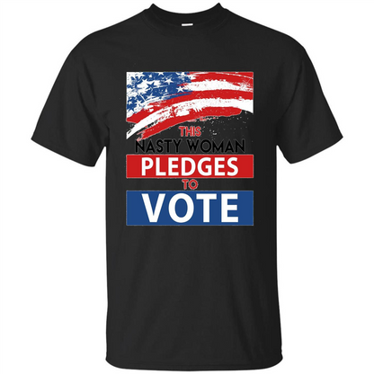 This Nasty Woman Vote Pledges To Vote T-shirt Black