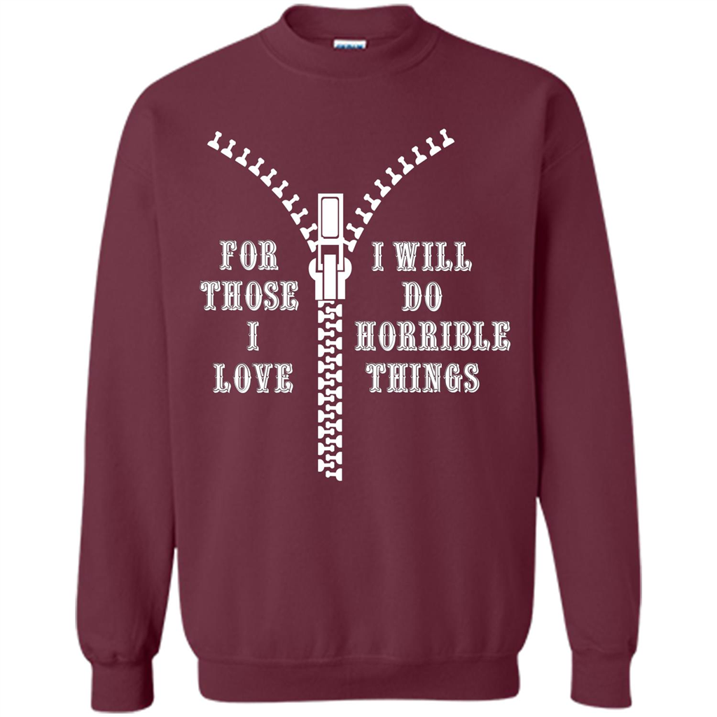 For Those I Love I Will Do Horrible Things T-shirt Maroon
