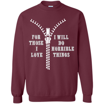 For Those I Love I Will Do Horrible Things T-shirt Maroon
