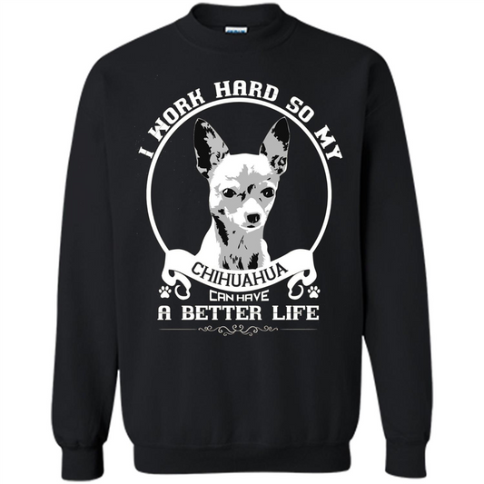 Chihuahua T-shirt I Work Hard So My Chihuahua Can Have A Better Life Black