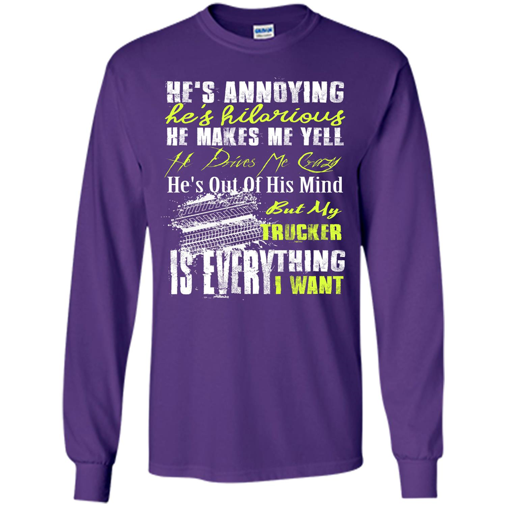 He's Annoying He's Hilarious He Makes Me Yell He Drives Me Crazy He's Out Of His Mind But My Trucker Is Everything I Want Purple