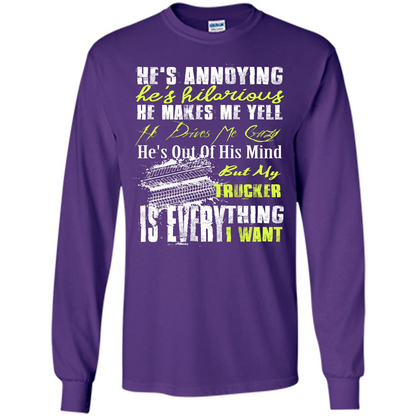 He's Annoying He's Hilarious He Makes Me Yell He Drives Me Crazy He's Out Of His Mind But My Trucker Is Everything I Want Purple