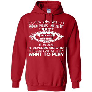 Some Say I Don‰۪t Play Well With Others I Say It Depends On T-shirt
