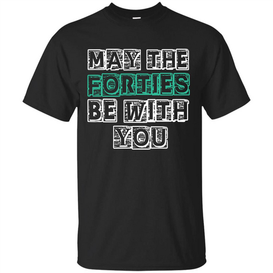 Birthday Gift T-shirt May The Forties Be With You T-shirt Black