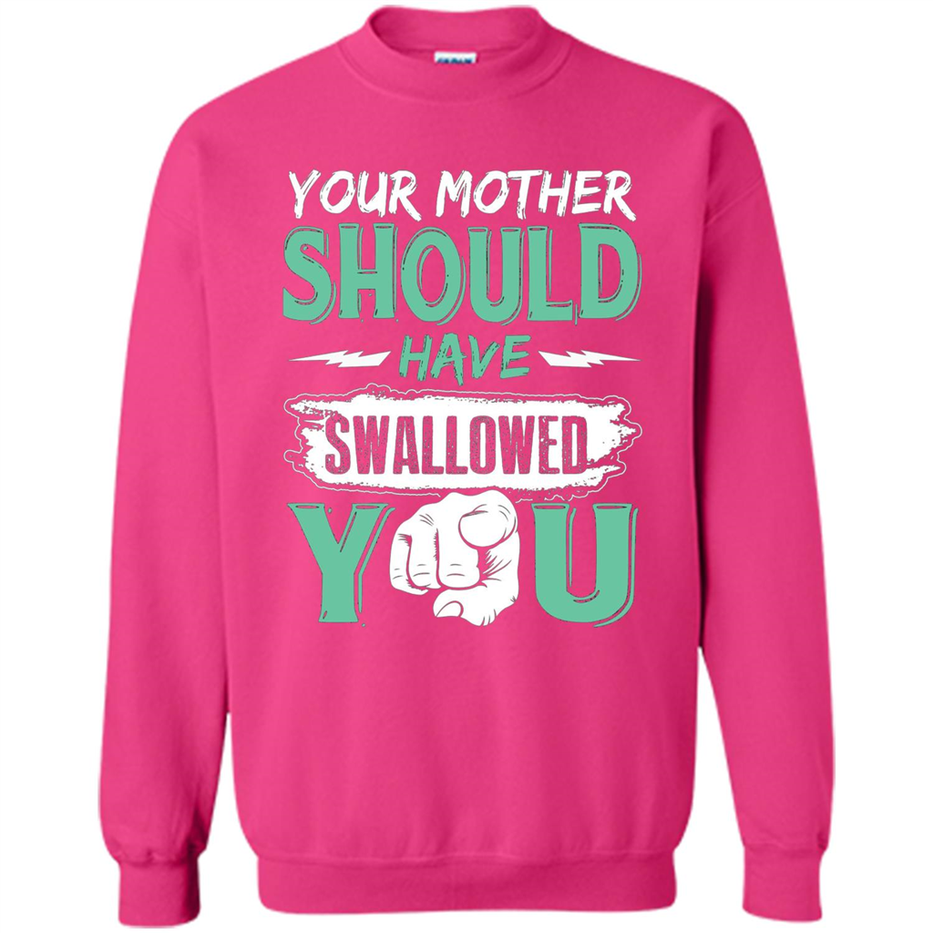 Your Mother Should Have Swallowed You Funny T-shirt