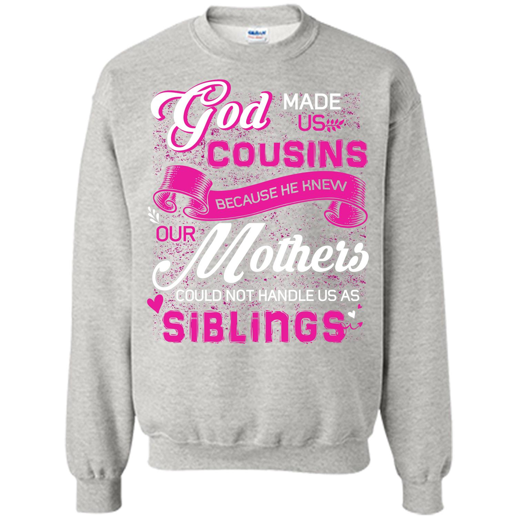 Family T-shirt God Made Us Cousins Because He Knew Our Mothers Could Not Handle Us As Siblings Ash