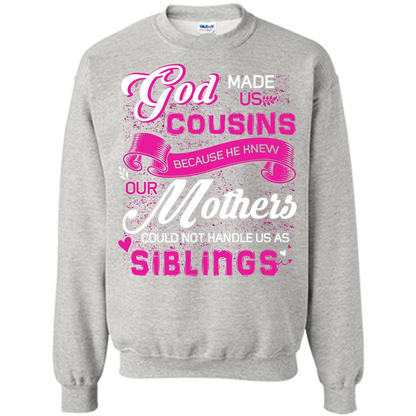 Family T-shirt God Made Us Cousins Because He Knew Our Mothers Could Not Handle Us As Siblings Ash
