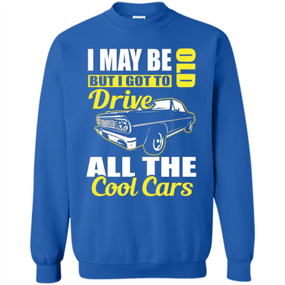 Cool Cars Dad T-shirt I May Be Old But I Got To Drive All The Cool Cars