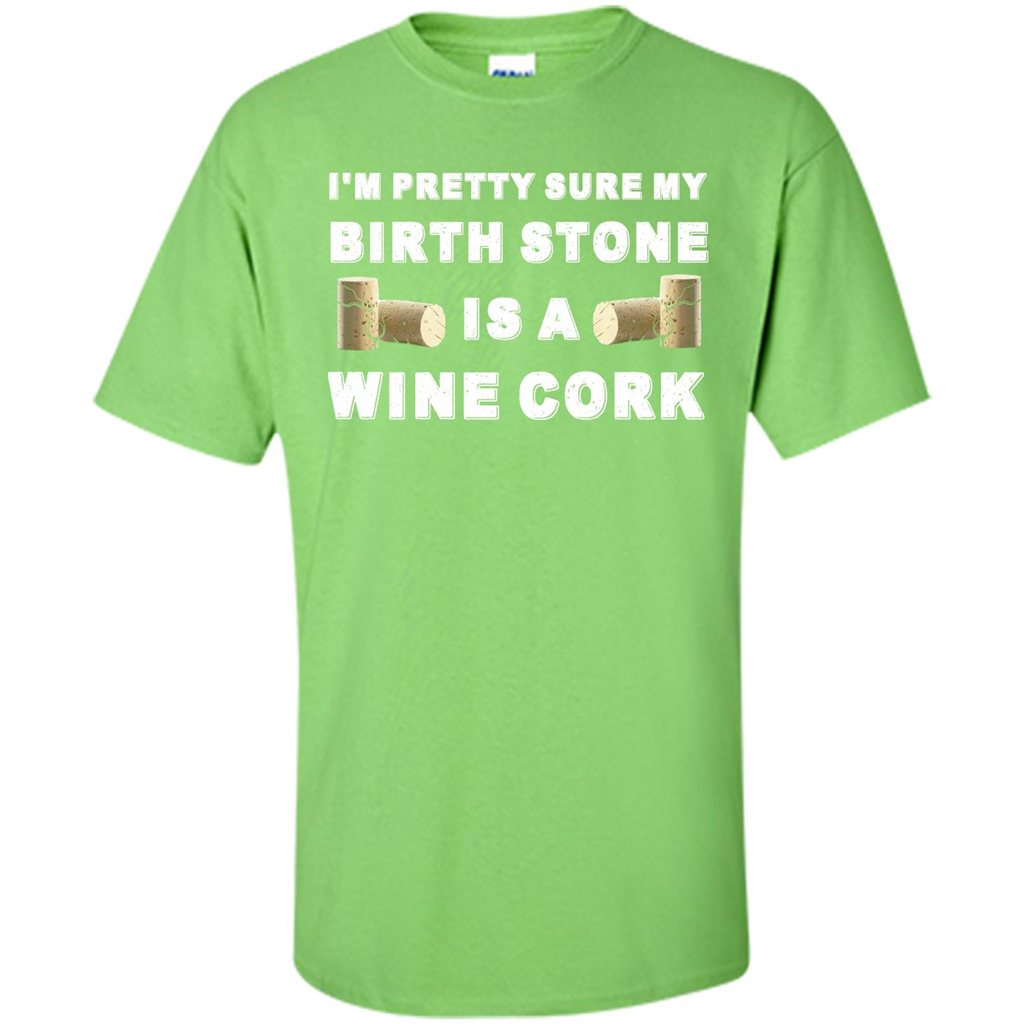 Wine Lover T-shirt I'm Pretty Sure My Birth Stone Is A Wine Cork Lime