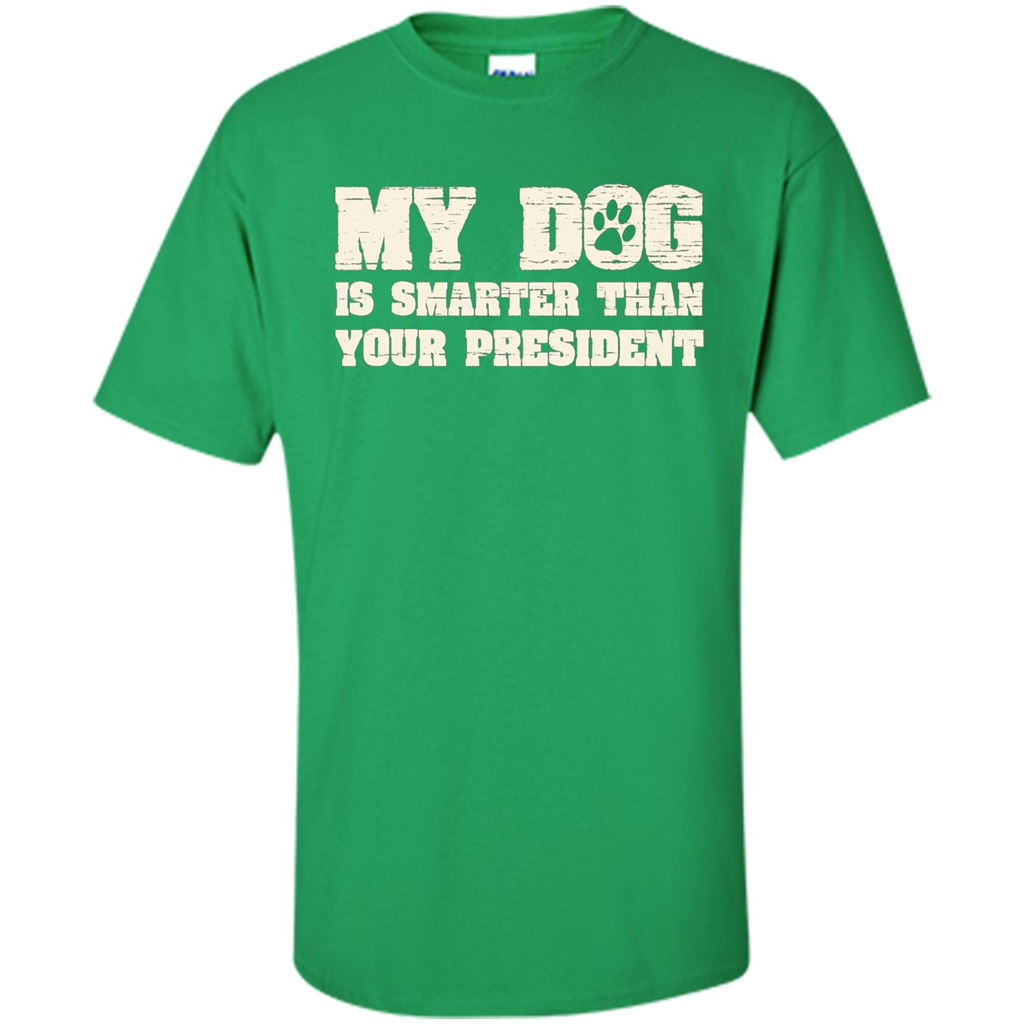 Funny Joke T-shirt My Dog Is Smarter Than Your President Irish Green