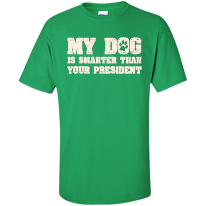 Funny Joke T-shirt My Dog Is Smarter Than Your President Irish Green