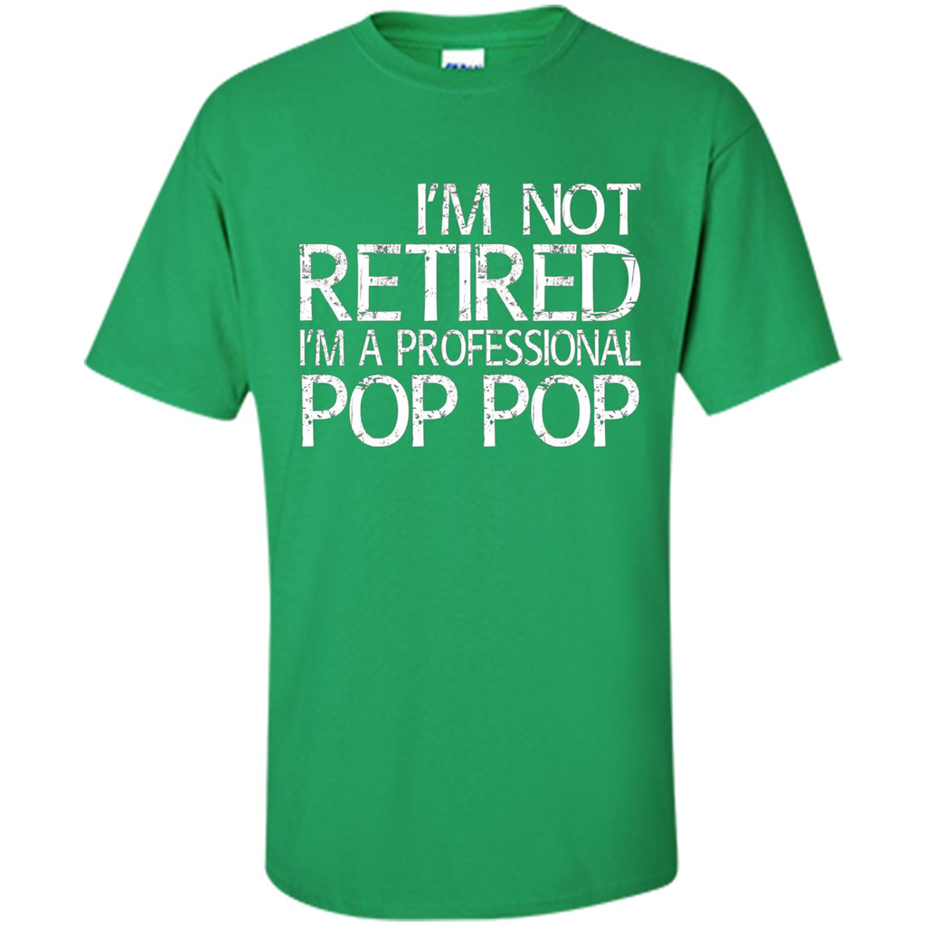Fathers Day T-shirt I'm Not Retired I'm A Professional Pop Pop Irish Green