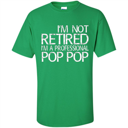 Fathers Day T-shirt I'm Not Retired I'm A Professional Pop Pop Irish Green