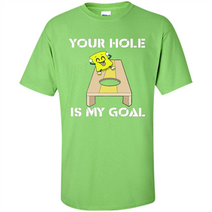 Funny Games T-shirt Your Hole is my Goal Cornhole
