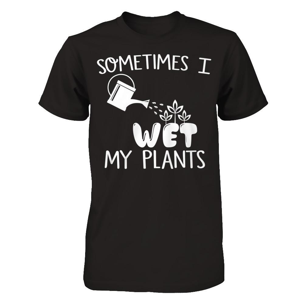 Sometimes I Wet My Plants Next Level - Unisex Fitted Tee Black