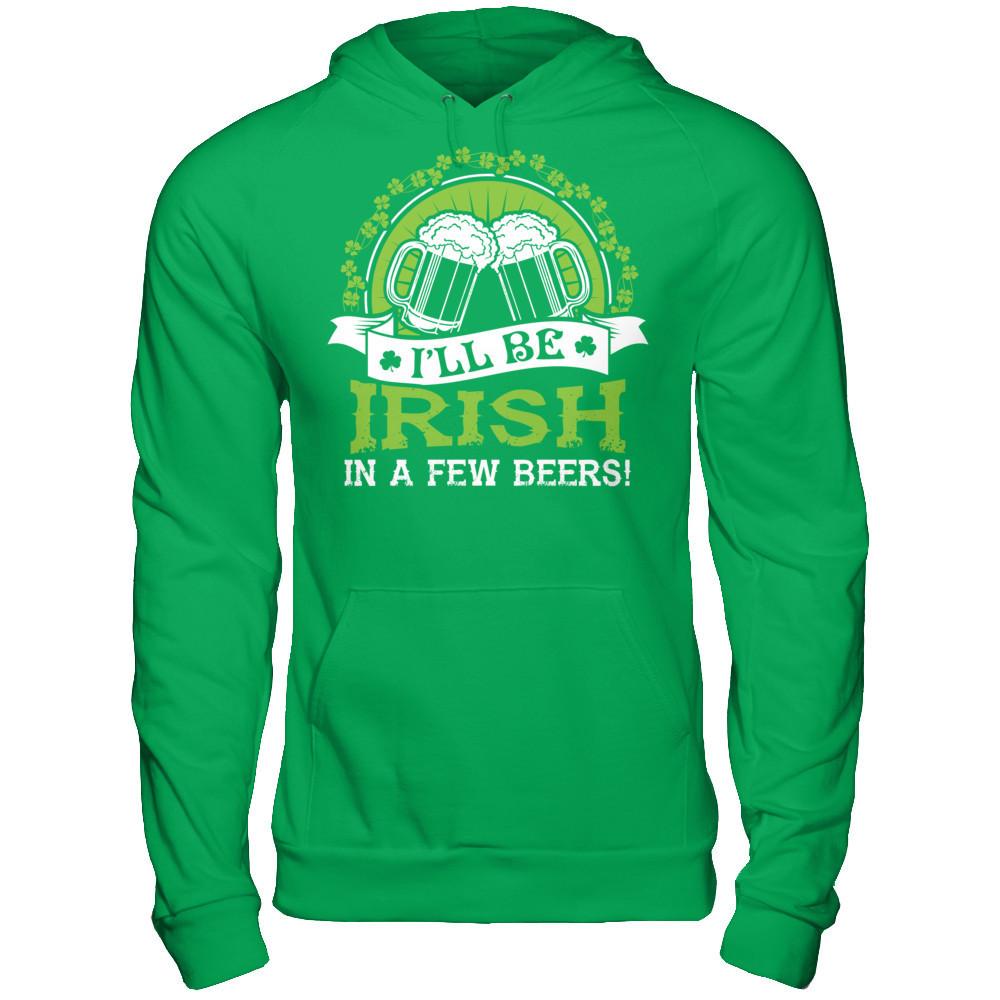 I'll Be Irish In A Few Beers T-shirt Gildan - Pullover Hoodie Irish Green