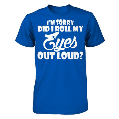 I'm Sorry Did I Roll My Eyes Out Loud T-shirt Next Level - Unisex Fitted Tee Royal