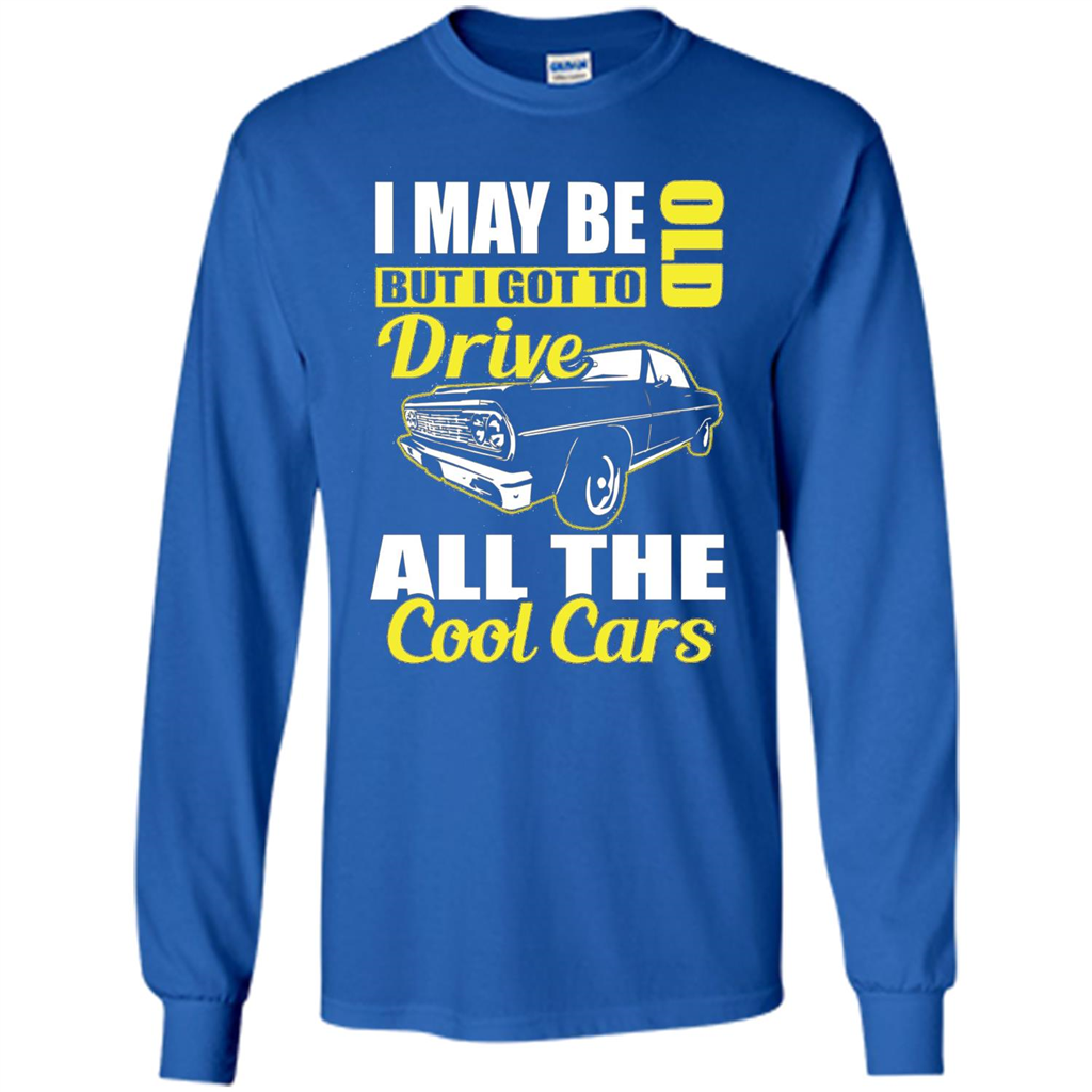 Cool Cars Dad T-shirt I May Be Old But I Got To Drive All The Cool Cars