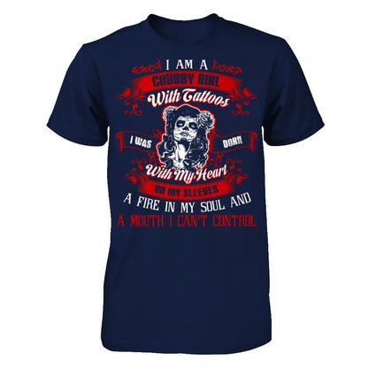 I Am A Chubby Girl With Tattoos I Was Born With My Heart On My Sleeves A Fire In My Soul And A Mouth I Can't Control T-shirt Gildan - Short Sleeve Tee Navy