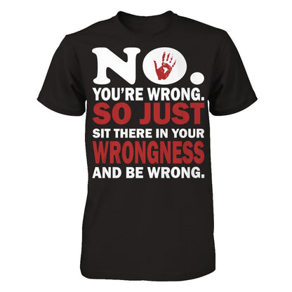 No You're Wrong So Just Sit There In Your Wrongness And Be Wrong Gildan - Short Sleeve Tee Black