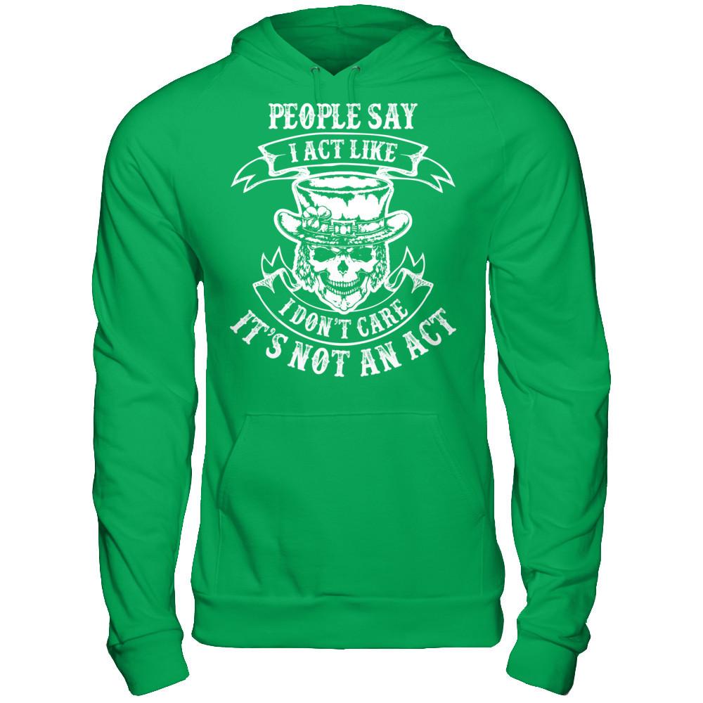 People Say I Act Like I Don't Care It's Not An Act T-shirt Gildan - Pullover Hoodie Irish Green
