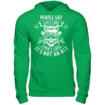 People Say I Act Like I Don't Care It's Not An Act T-shirt Gildan - Pullover Hoodie Irish Green
