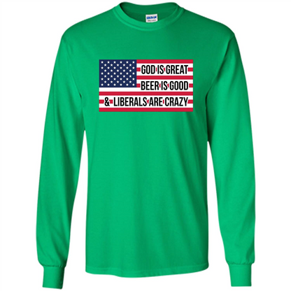 God Is Great Beer Is Good And Liberals Are Crazy T-shirt Irish Green