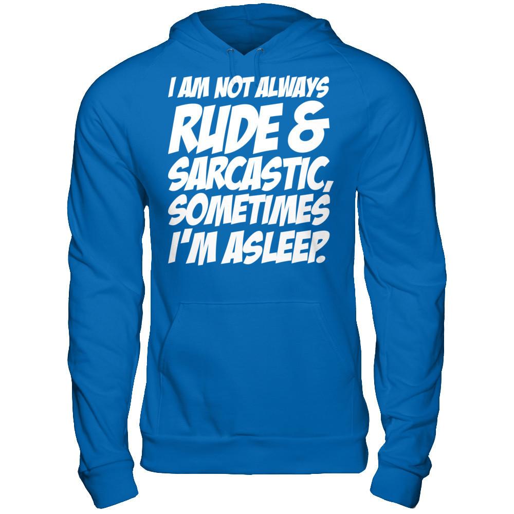 I Am Not Always Rude And Sarcastic, Sometimes I'm Asleep T-shirt Gildan - Pullover Hoodie Royal