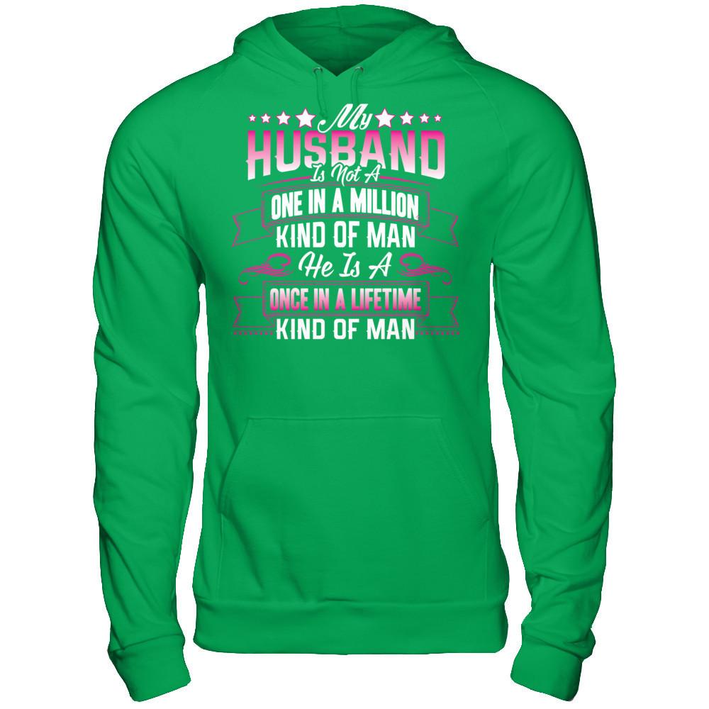 My HusBand Is Not A One In A Million Kind Of Man, He Is A Once In A Lifetime Kind Of Man Gildan - Pullover Hoodie Irish Green