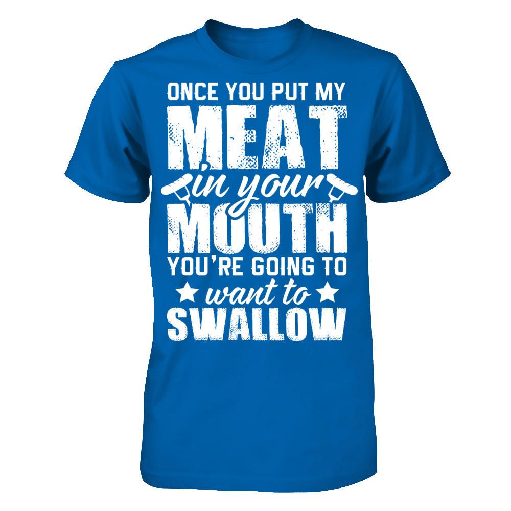 Once You Put My Meat In Your Mouth, You're Gonna Want To Swallow Gildan - Short Sleeve Tee Royal