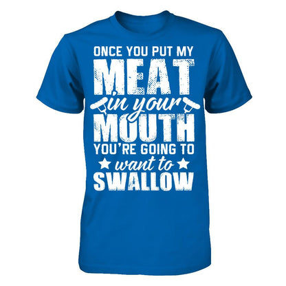 Once You Put My Meat In Your Mouth, You're Gonna Want To Swallow Gildan - Short Sleeve Tee Royal