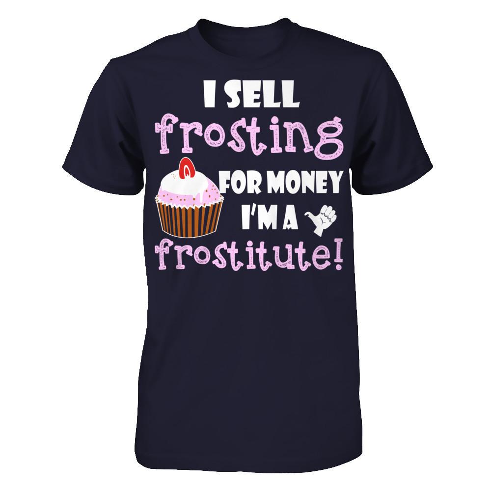 I Sell Frosting For Money I'm A Frostitute T-shirt Next Level - Unisex Fitted Tee Midnight Navy