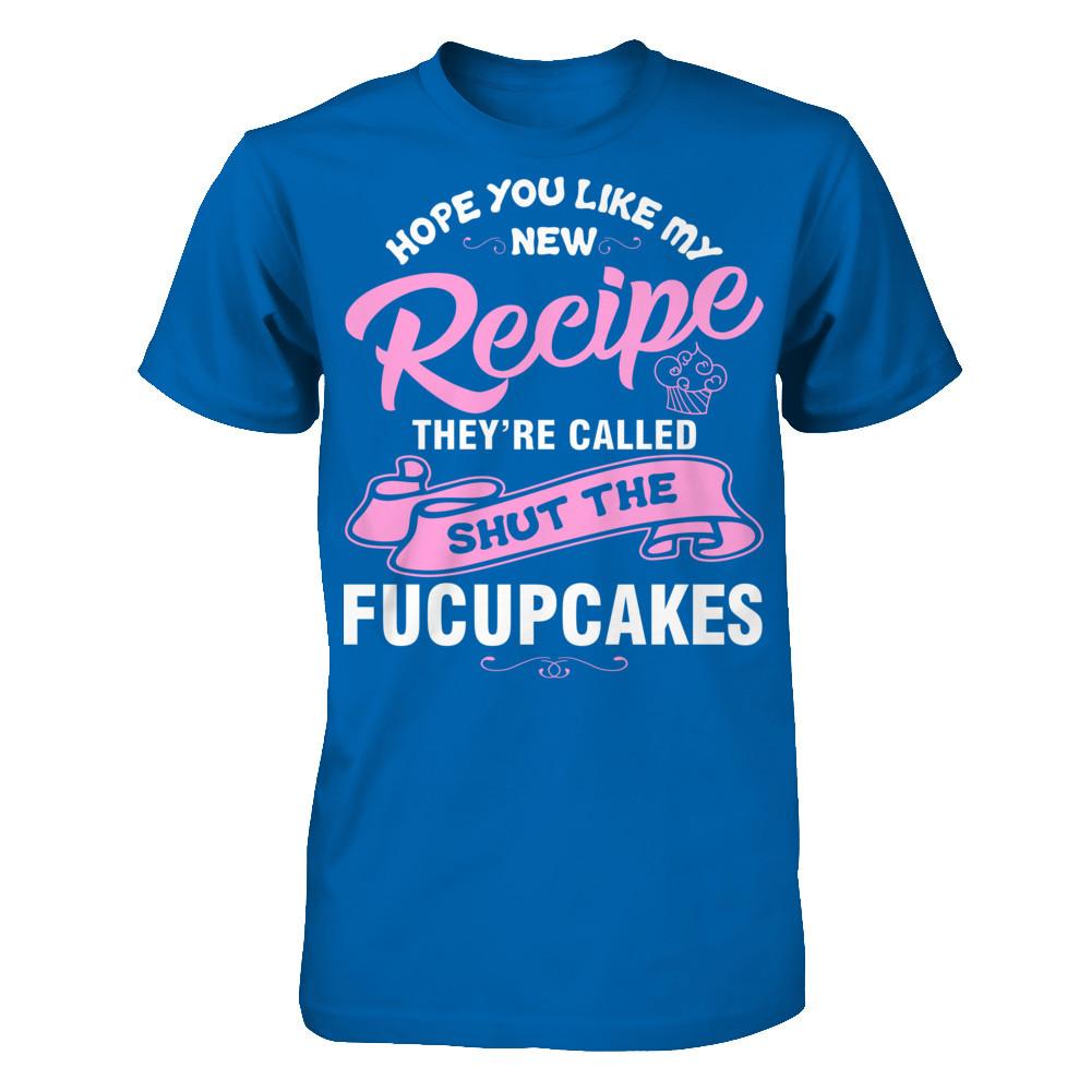 Hope You Like My New Recipe They're Called Shut The Fucupcakes T-shirt Gildan - Short Sleeve Tee Royal
