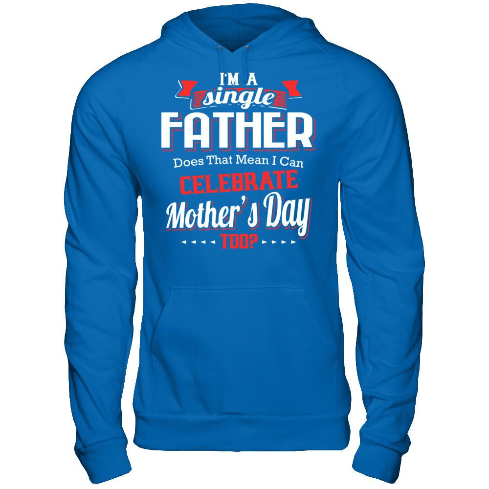 I Am A Single Father Does That Mean I Can Celebrate Mothers Day Too Gildan - Pullover Hoodie Royal