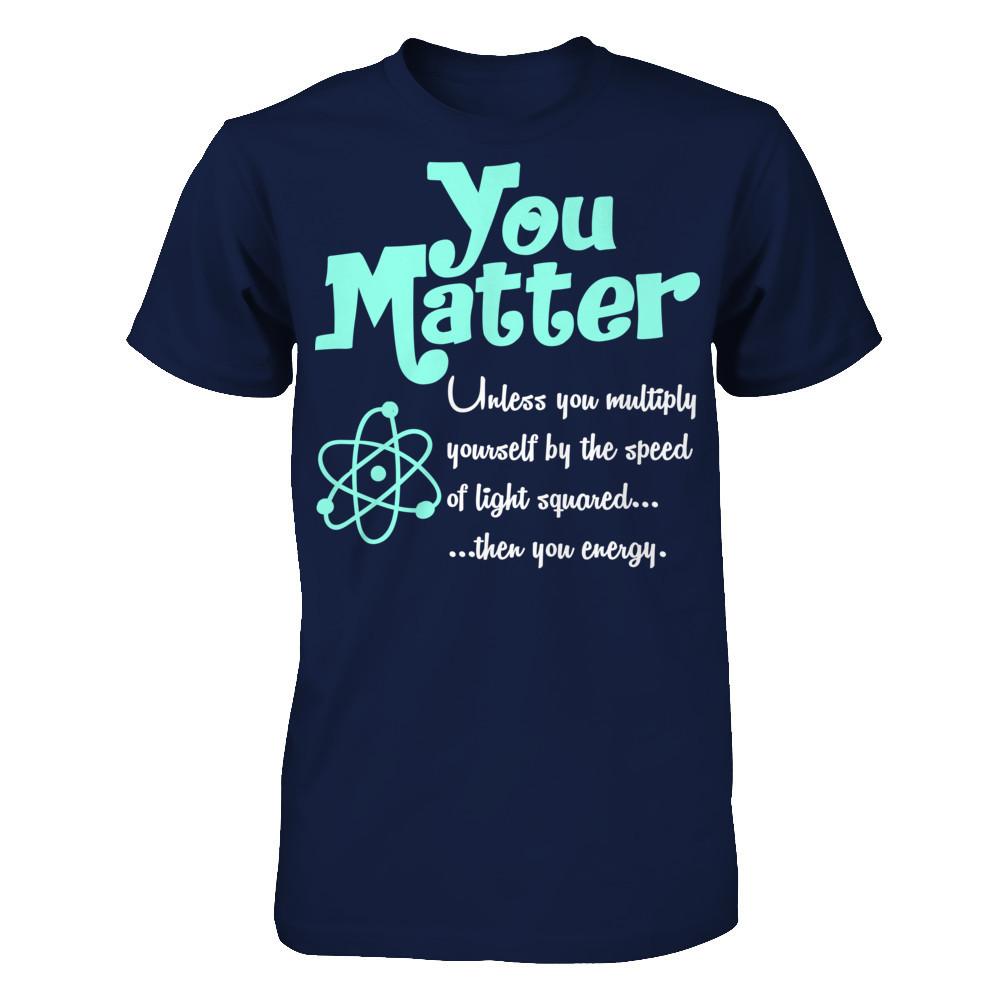 You Matter Unless You Multiply Yourself By The Speed Of Light Squared When You Energy Gildan - Short Sleeve Tee Navy