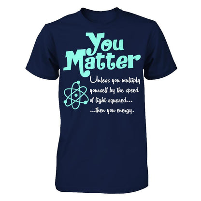 You Matter Unless You Multiply Yourself By The Speed Of Light Squared When You Energy Gildan - Short Sleeve Tee Navy
