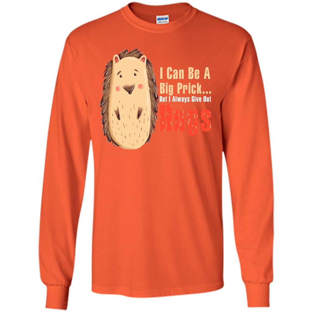 Cute Porcupine. I Can Be A Big Prick But I Always Give Out Hugs T-shirt Orange