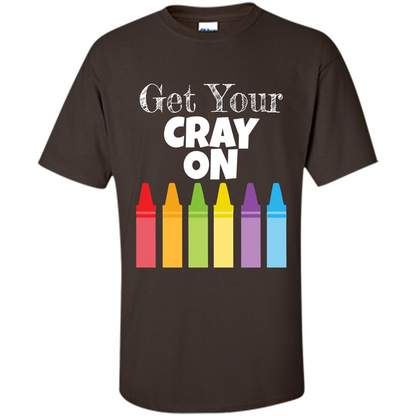 Get Your Cray On T-shirt Dark Chocolate