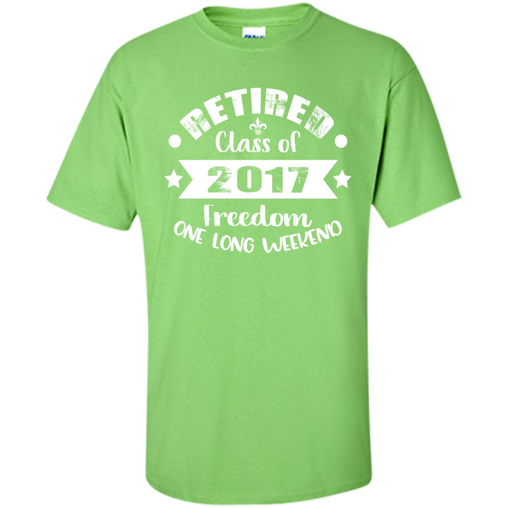 Retired T-shirt Retired Class Of 2017 Freedom One Long Weekend Lime