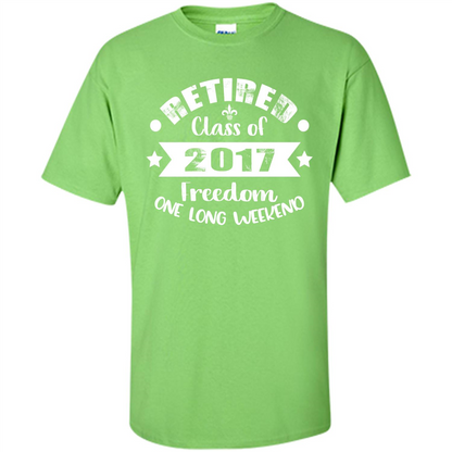 Retired T-shirt Retired Class Of 2017 Freedom One Long Weekend Lime