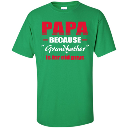 Papa T-shirt Papa Because Grandfather Is For Old Guys Irish Green