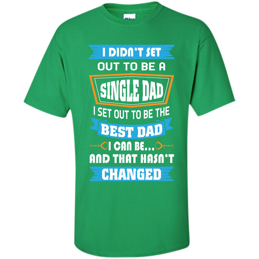 Daddy T-shirt I Did Not Set Out To Be A Single Dad Irish Green
